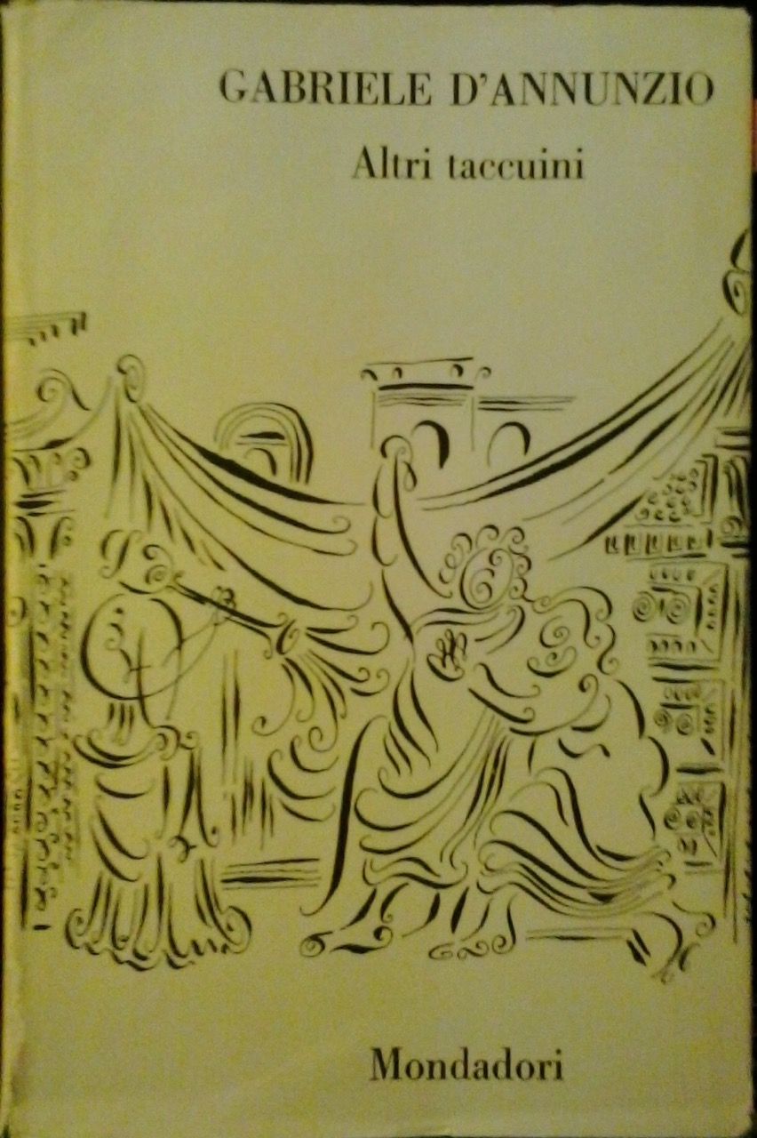 Copertina della fondamentale edizione di Gabriele d’Annunzio, Altri taccuini, a cura di Enrica Bianchetti, Milano, Mondadori, 1976 Copertina della fondamentale edizione di Gabriele d’Annunzio, Altri taccuini, a cura di Enrica Bianchetti, Milano, Mondadori, 1976