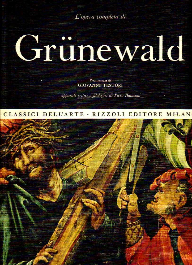 Copertina de L’opera completa di Grünewald, presentazione di Giovanni Testori, apparati critici e filologici di Piero Bianconi, Classici dell’Arte Rizzoli, 1971 Copertina de L’opera completa di Grünewald, presentazione di Giovanni Testori, apparati critici e filologici di Piero Bianconi, Classici dell’Arte Rizzoli, 1971