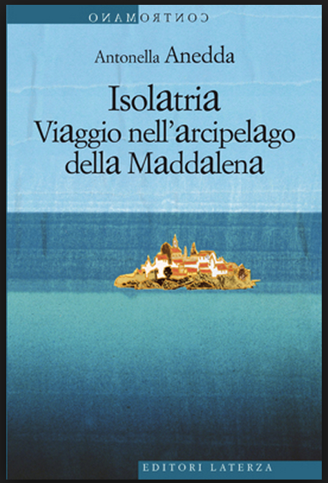 Antonella Anedda, Isolatria. Viaggio nell'arcipelago della Maddalena, Roma, Laterza, 2013, copertina