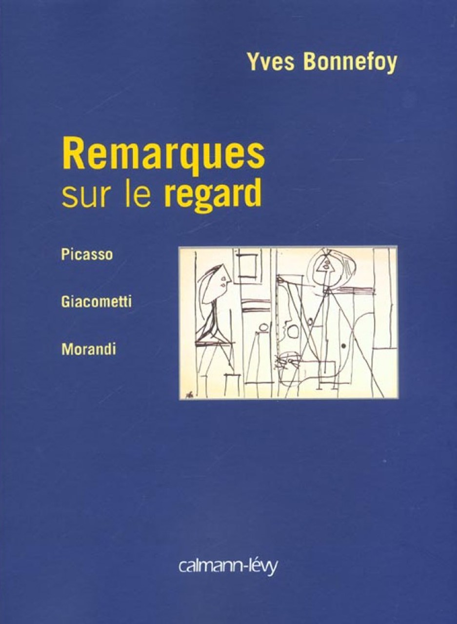 La copertina della prima edizione francese di Remarques sur le regard. Picasso, Giacometti, Morandi di Yves Bonnefoy, Calmman-Levy, 2002