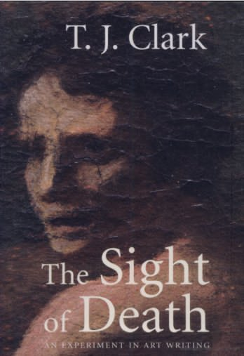  Front cover of T. J. Clark, The Sight of Death. An Experiment in Art Writing, New Haven and London, Yale University Press, 2006