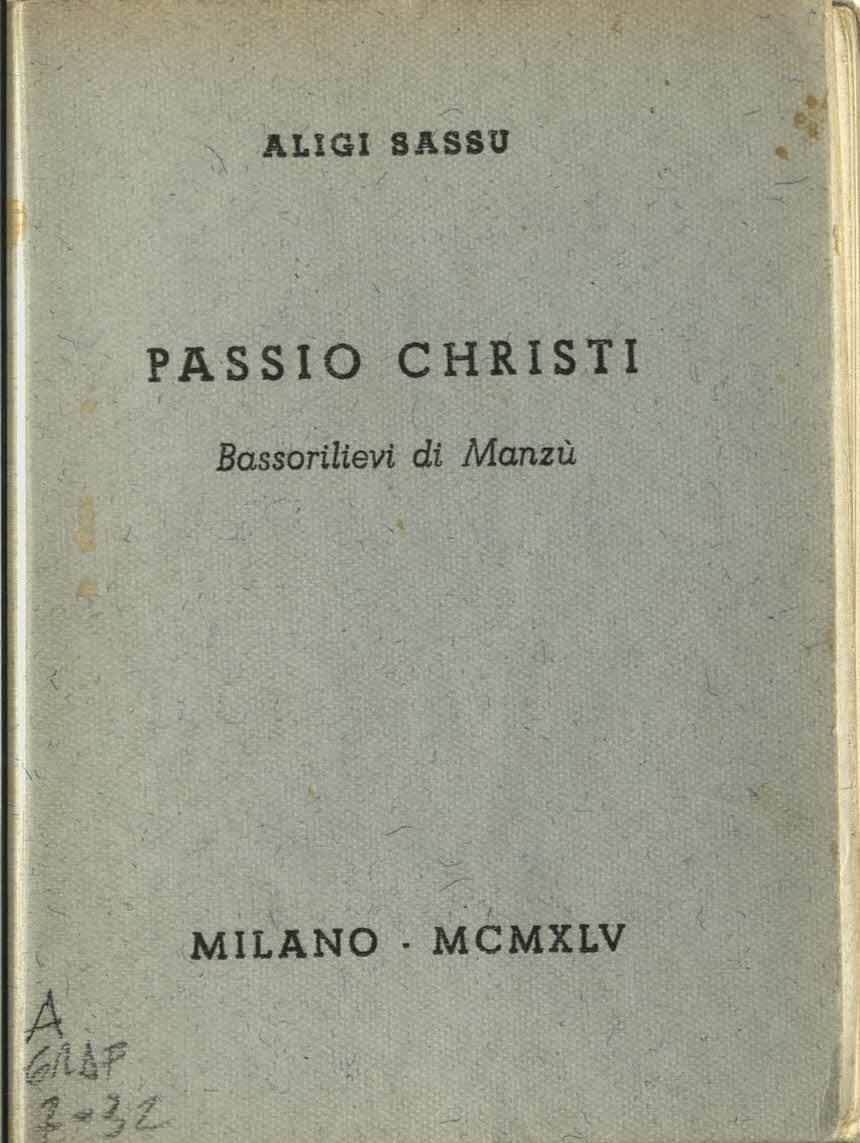 Passio Christi. Bassorilievi di Manzù, copertina di A. Sassu, Milano, All’Insegna del Pesce d’Oro, 1945 Passio Christi. Bassorilievi di Manzù, copertina di A. Sassu, Milano, All’Insegna del Pesce d’Oro, 1945